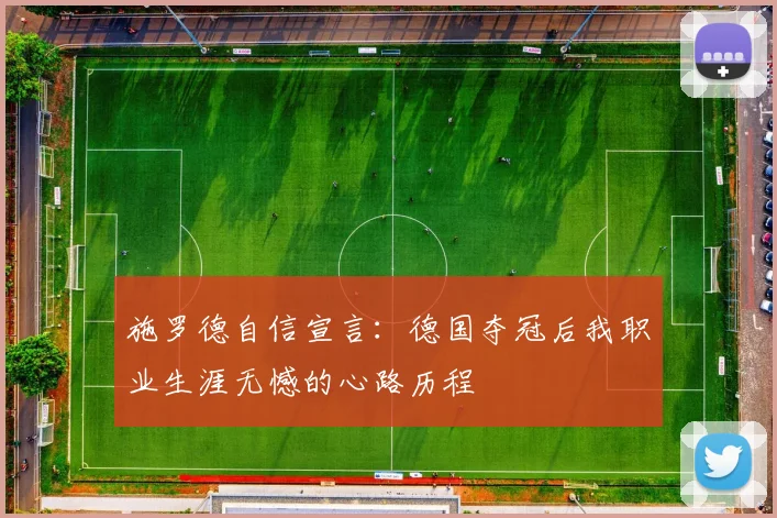 施罗德自信宣言：德国夺冠后我职业生涯无憾的心路历程